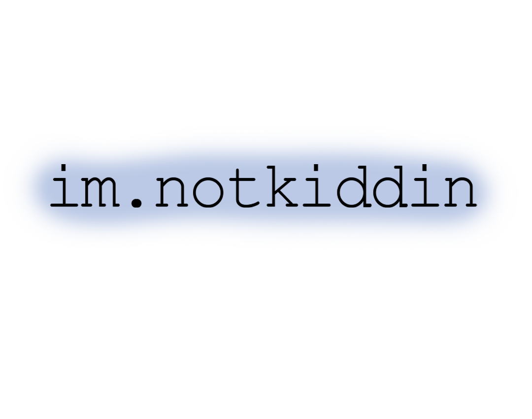 im.notkiddin